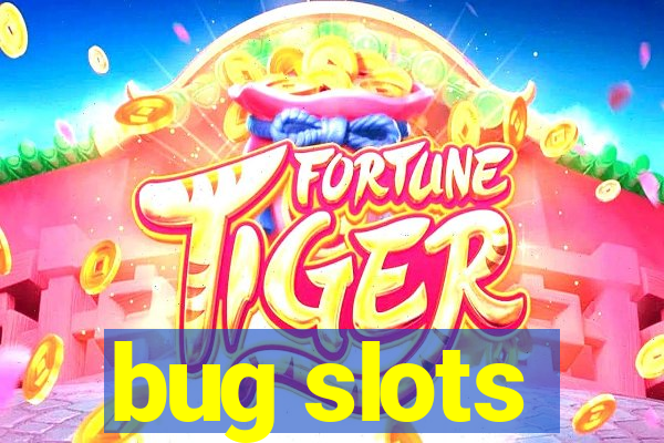 bug slots